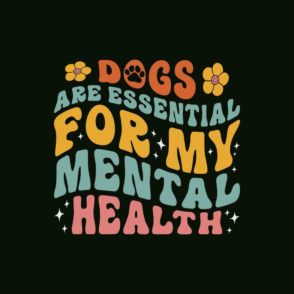 Dogs are essential for my mental health awarness t shirt design. Funny Dog lover groovy style tshirt. vector