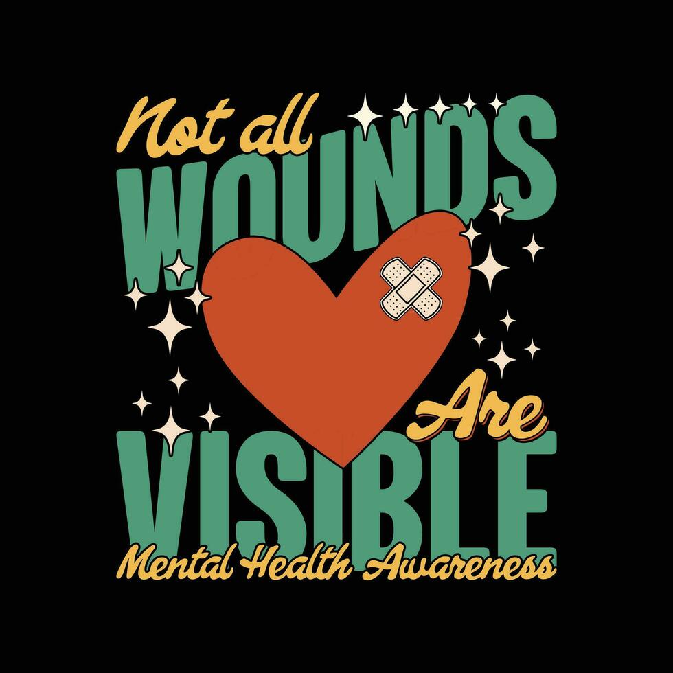 Not All Wounds Are Visible Mental Health Awareness T Shirt Design. vector