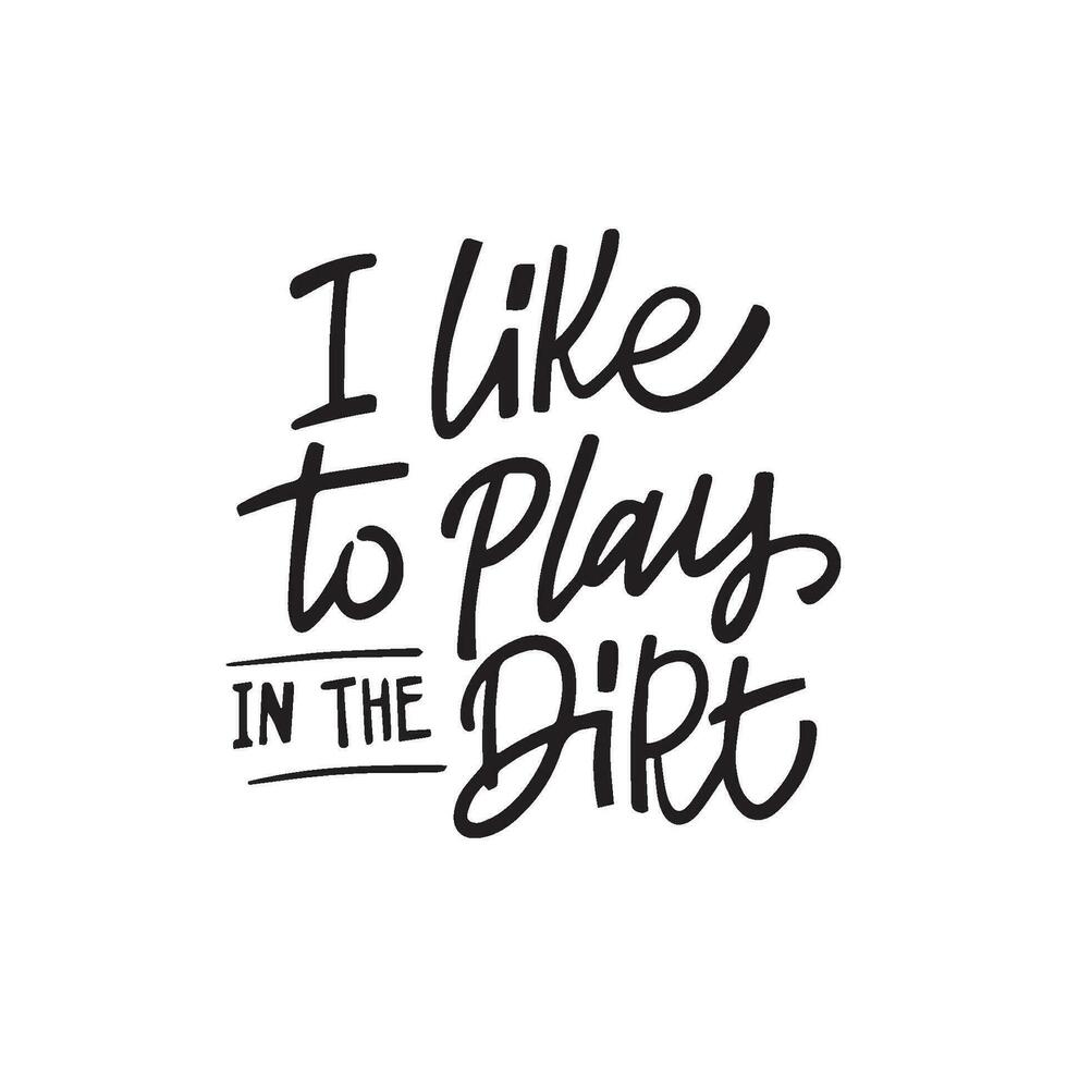 I like to play in the dirt. Garden lettering quote. vector