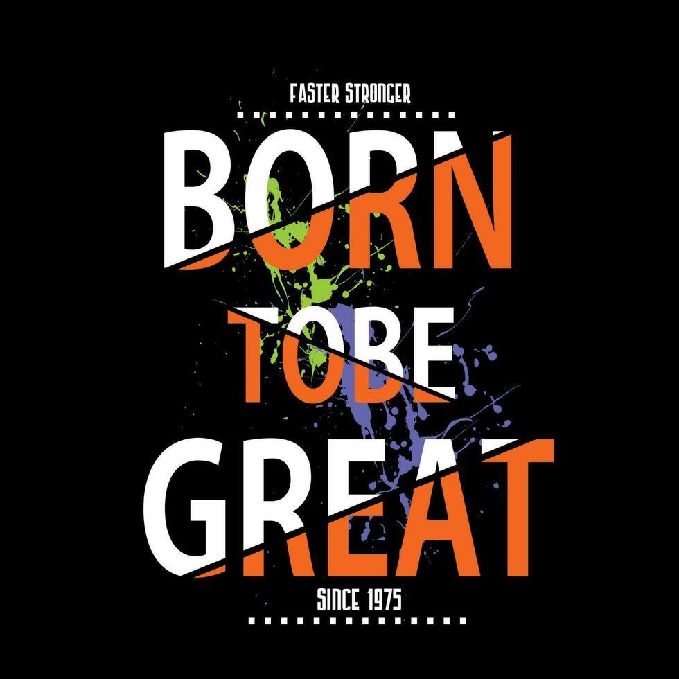 born To be great slogan tee graphic typography illustration, t shirt, stock vector, art, style, print. vector