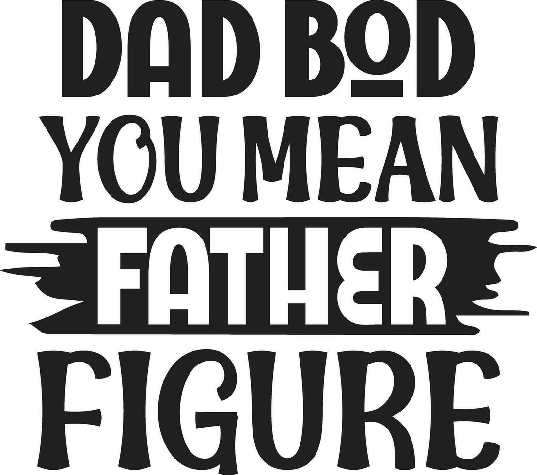 dad bod you mean father figure vector