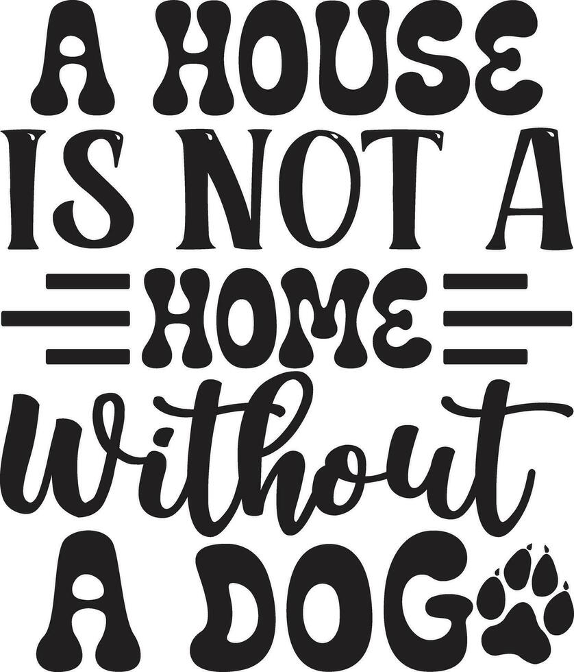 a house is not a home without a dog vector