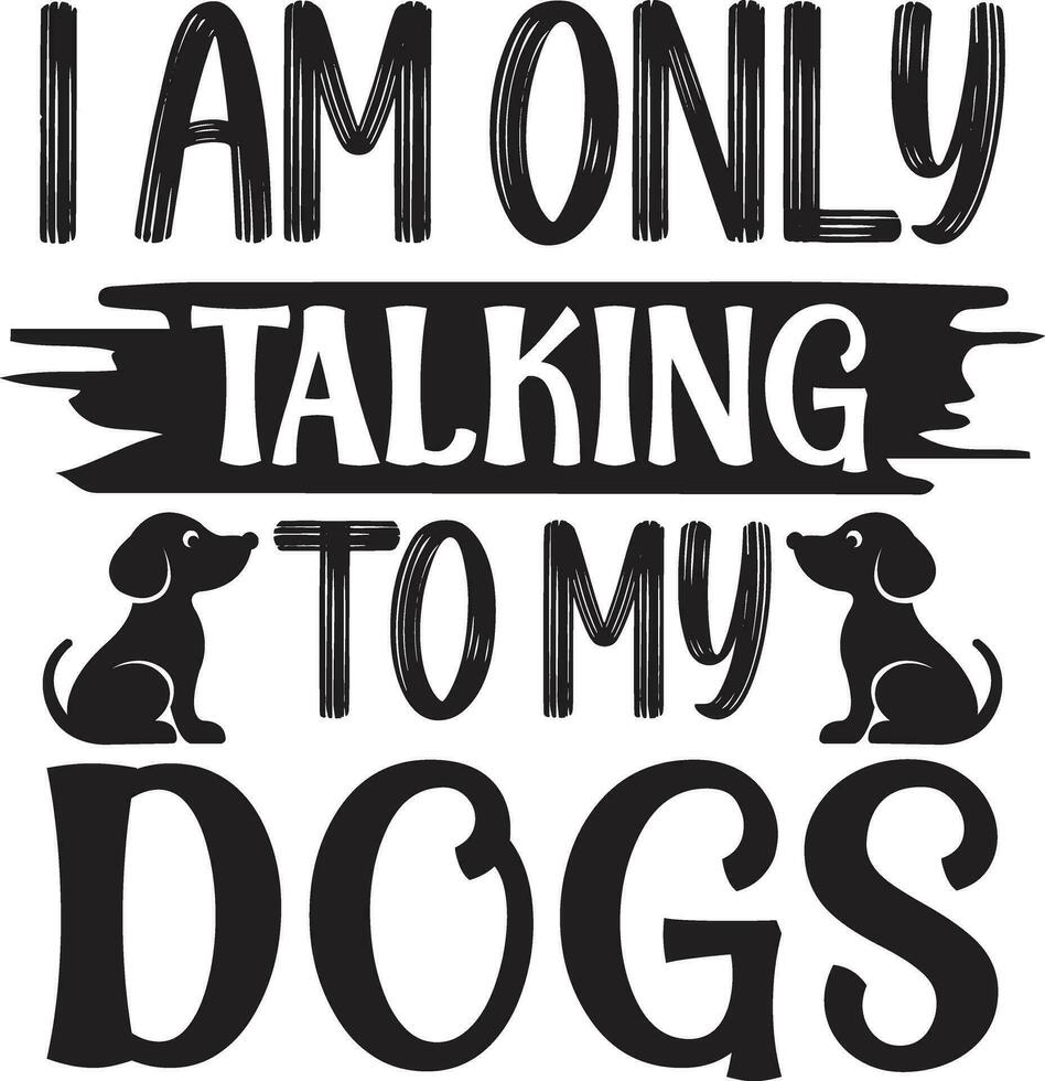 i am only talking to my dogs vector