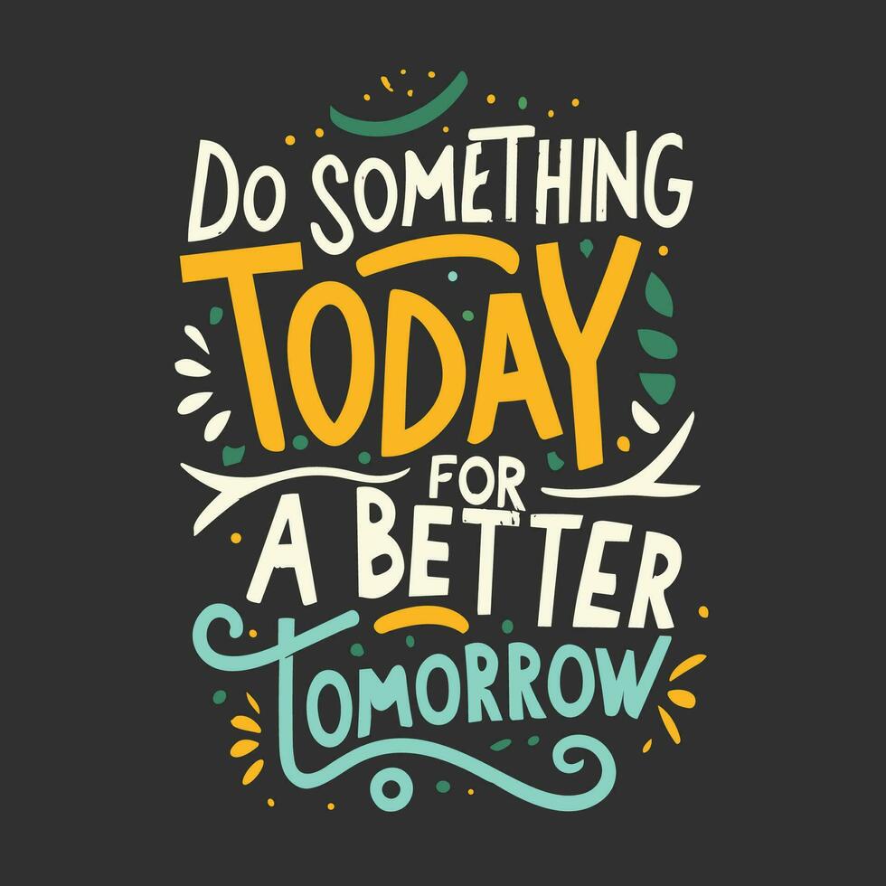 ''Do something today for a better tomorrow'' t shirt, Apparel design and textured lettering. typography, Vector print, poster, emblem.