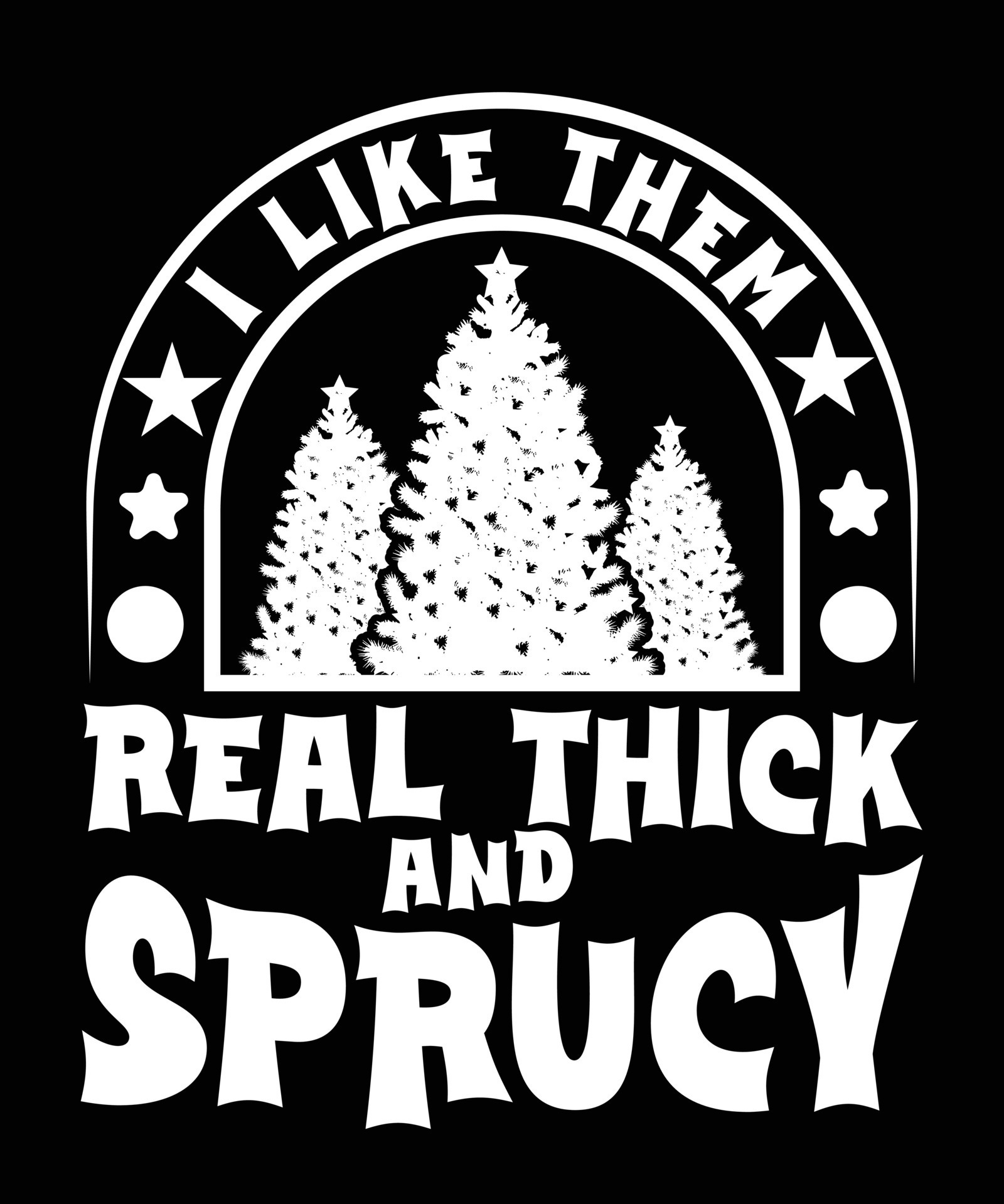 I LIKE THEM REAL THICK AND SPRUCY TSHIRT DESIGN 31240102 Vector Art At i-like-them-real-thick-and-sprucy-tshirt-design-31240102-vector-art-at