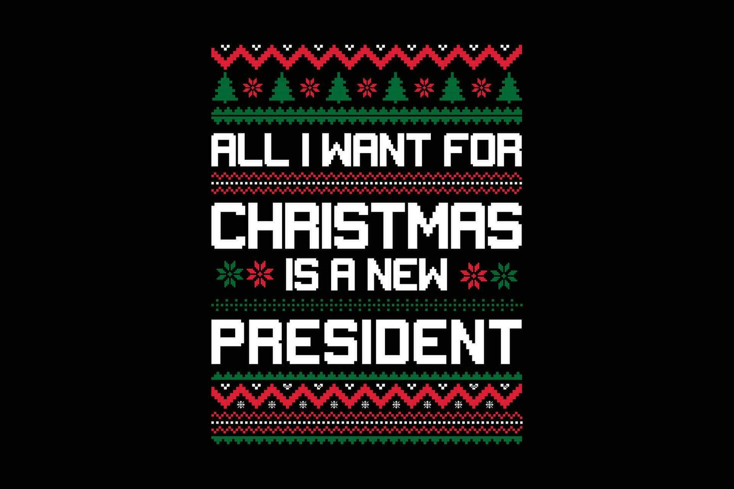 All i want for Christmas is a new president ugly sweater design vector