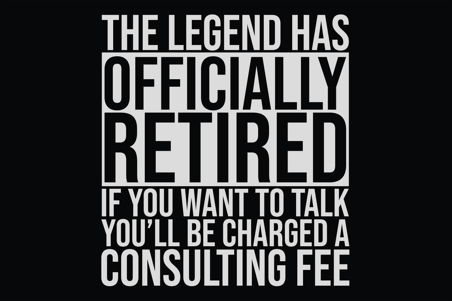 The Legend Has Officially Retired If You Want To talk You Will Be Charged A Consulting fee Funny T-Shirt Design vector