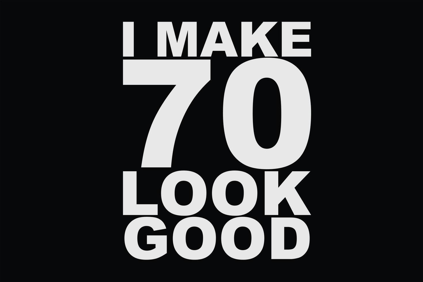 I Make 70 Look Good Funny 70th Birthday T-Shirt Design vector