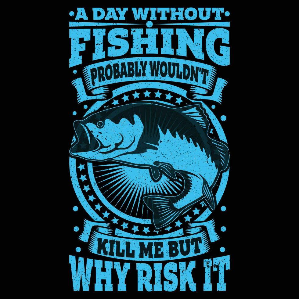 a day without fishing probably wouldn't kill me but why risk it T-Shirt vector