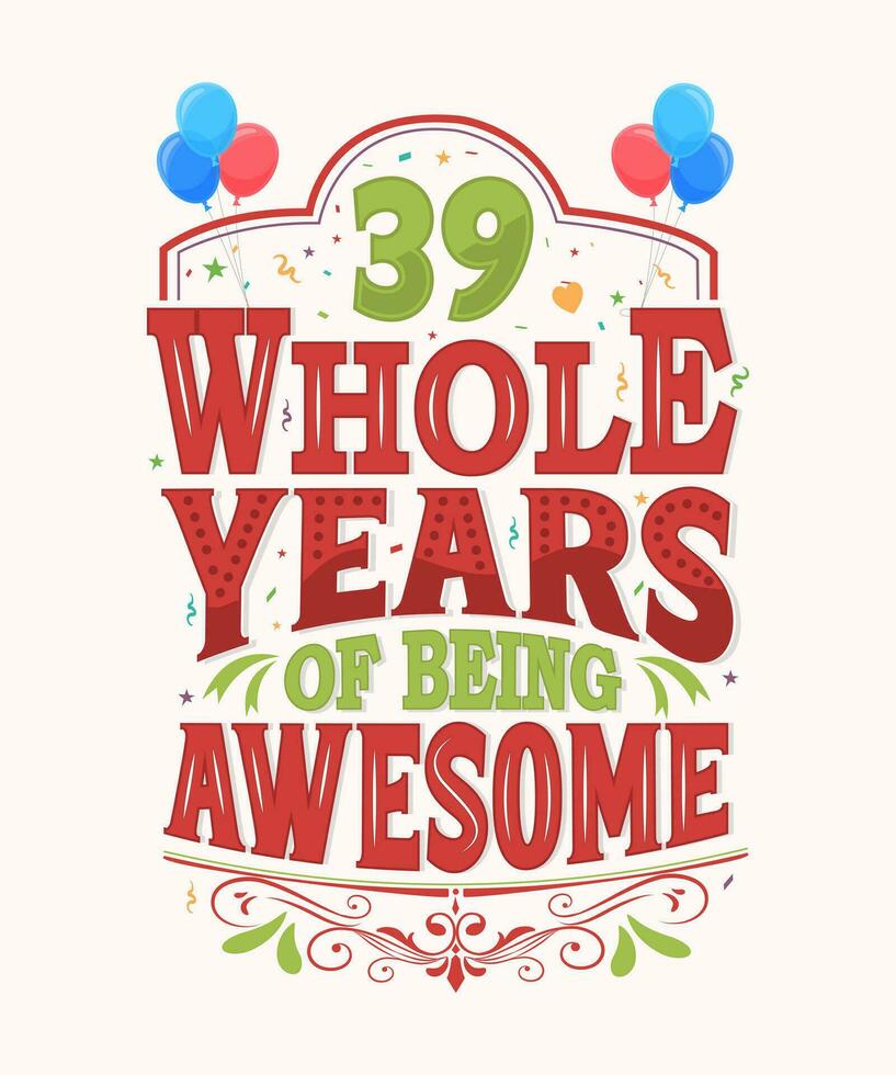 39 Whole Years Of Being Awesome - 39th Birthday And Wedding Anniversary Typography Design vector