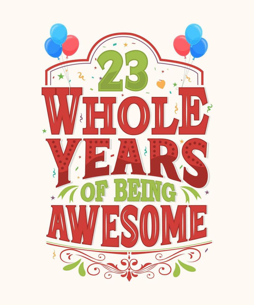 23 Whole Years Of Being Awesome - 23rd Birthday And Wedding Anniversary Typography Design vector