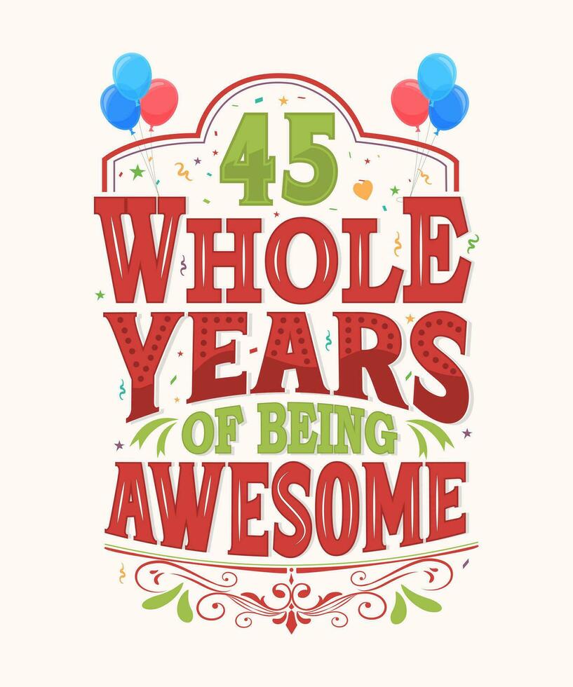 45 Whole Years Of Being Awesome - 45th Birthday And Wedding Anniversary Typography Design vector