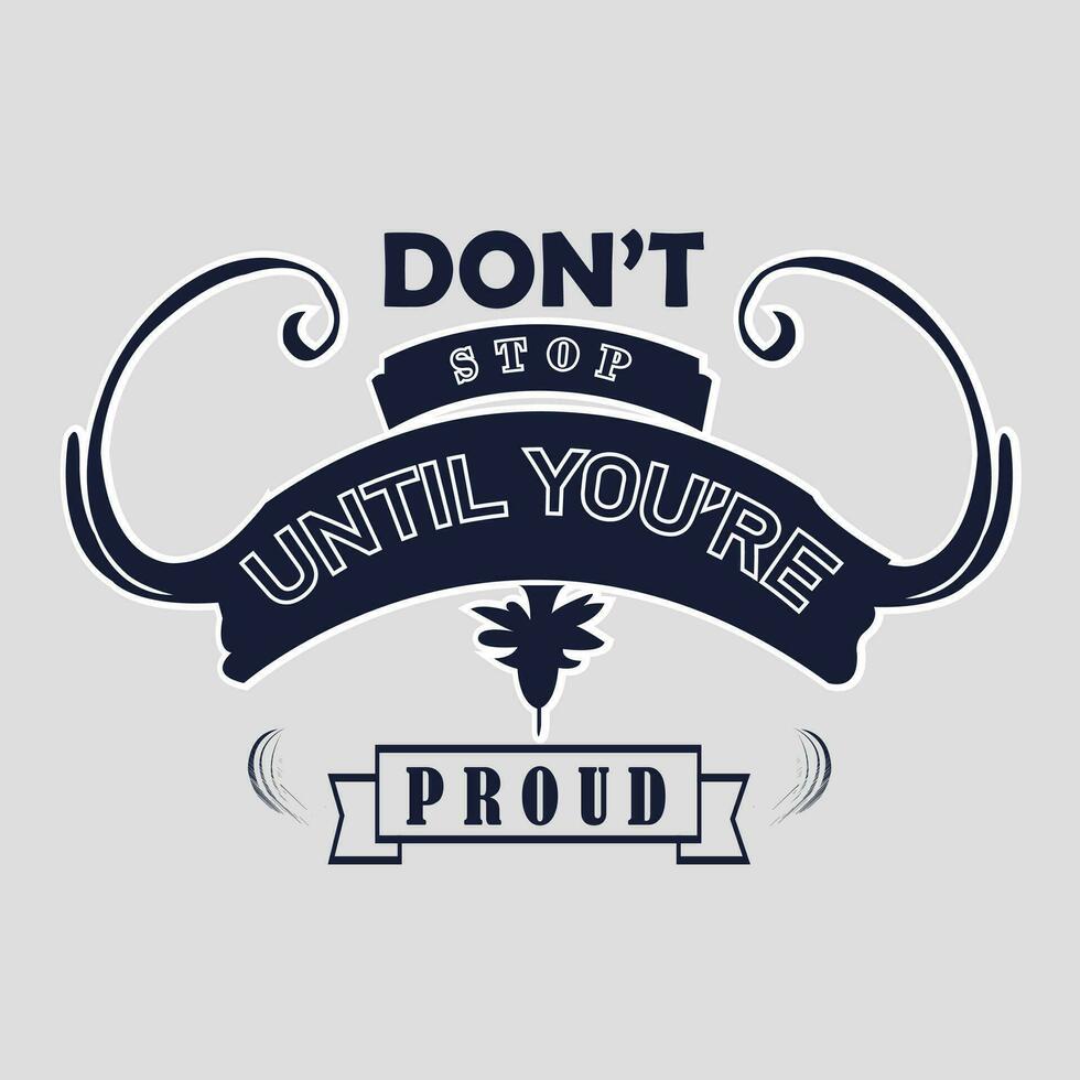 Don't stop until you're proud t shirt design motivational quotes,motivational t shirt design logo type. vector