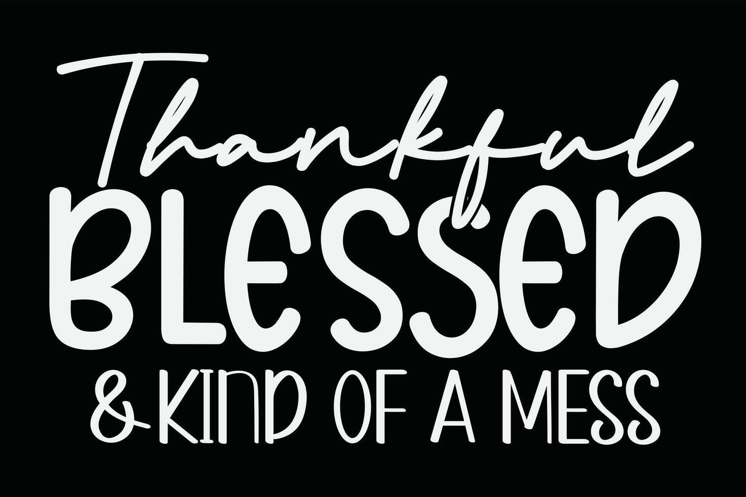 Thankful Blessed And Kind Of A Mess T-Shirt Design vector