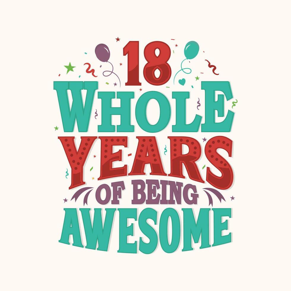 18 Whole Years Of Being Awesome. 18th anniversary lettering design vector. vector