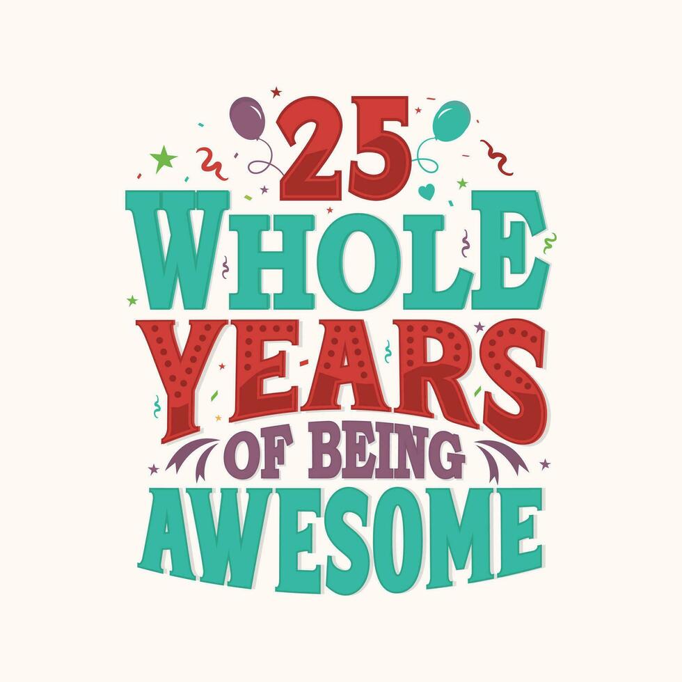 25 Whole Years Of Being Awesome. 25th anniversary lettering design vector. vector