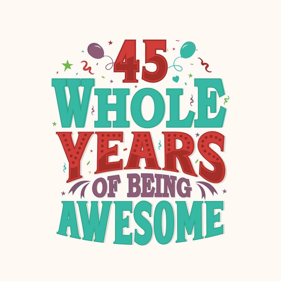45 Whole Years Of Being Awesome. 45th anniversary lettering design vector. vector