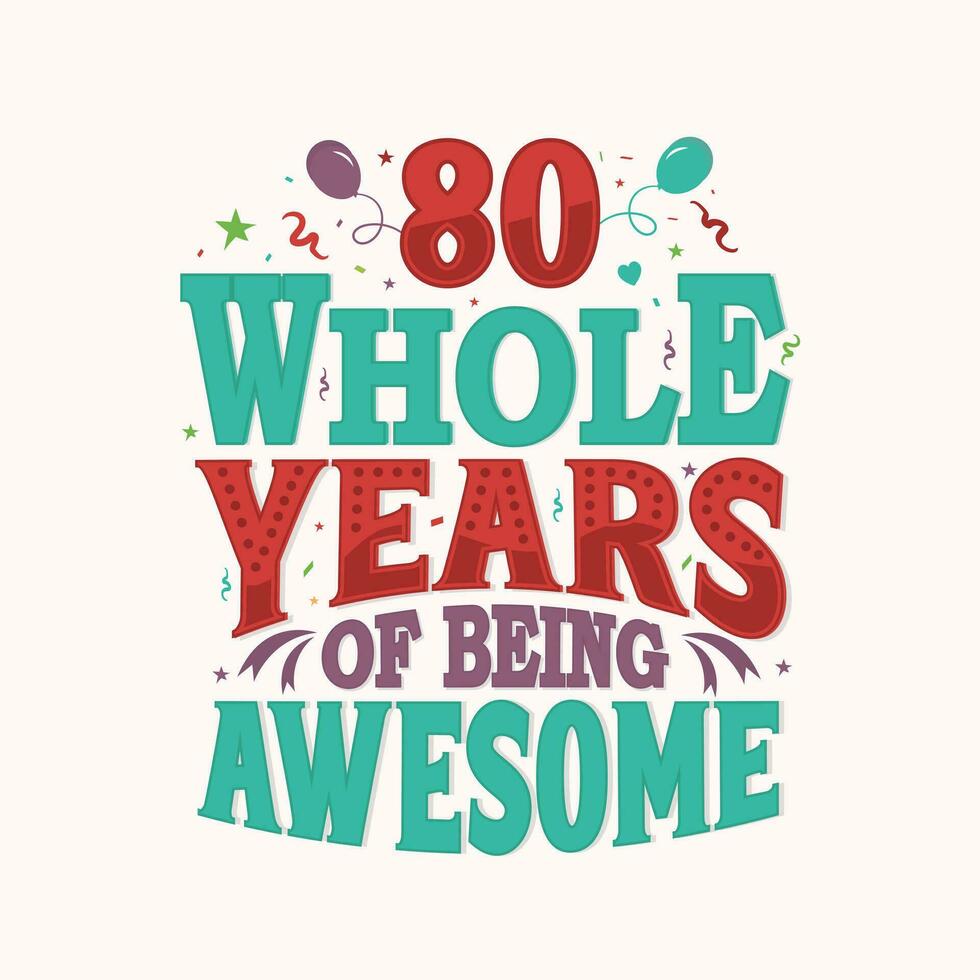 80 Whole Years Of Being Awesome. 80th anniversary lettering design vector. vector