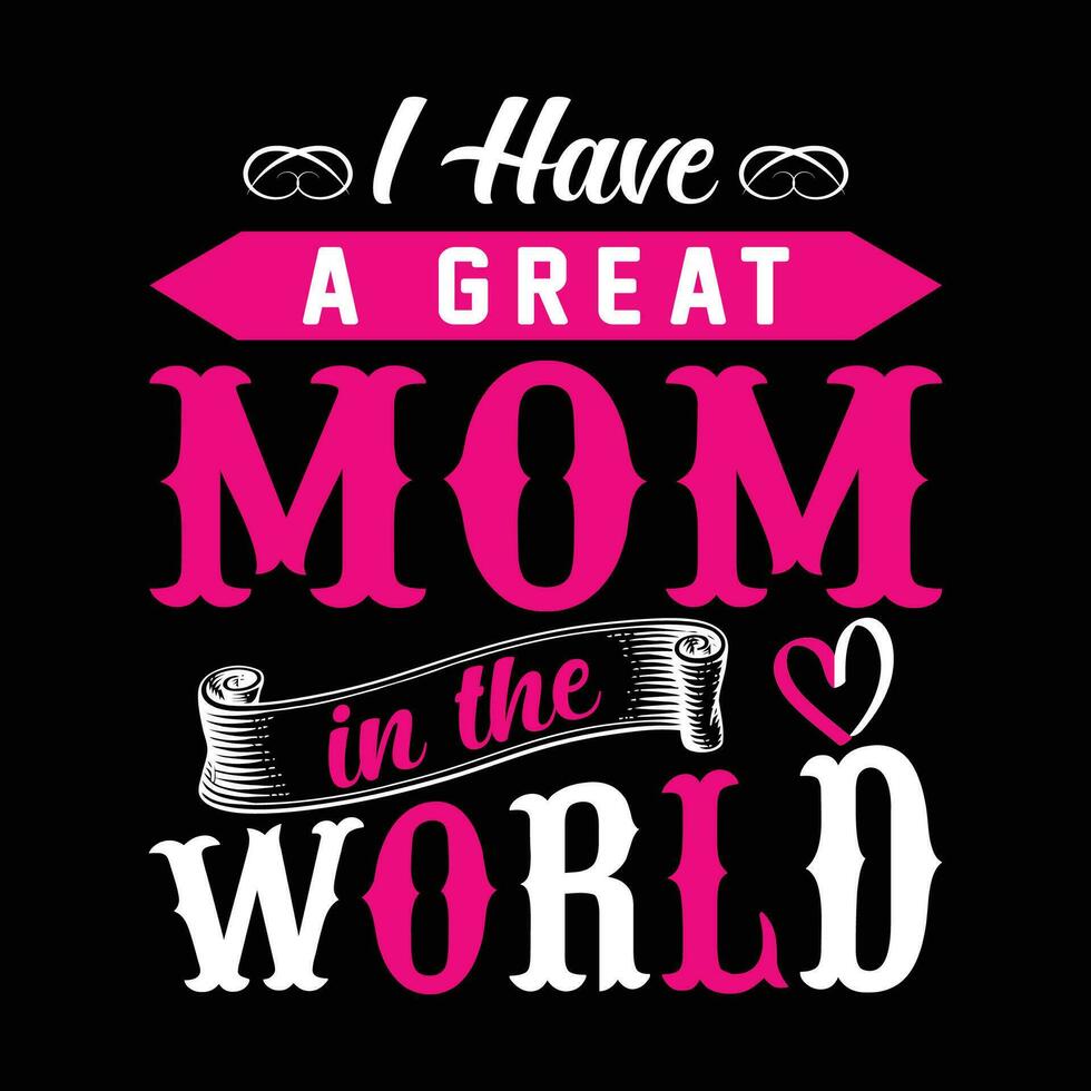 I have a great mom in the world shirt print template vector