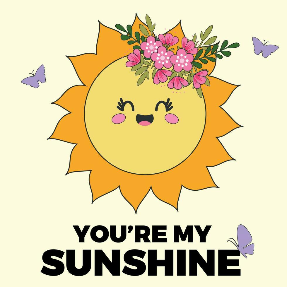 You are my sunshine cute cartoon sun character retro groovy illustration. Vector Smiling Flower Icon. Vintage slogan t shirt print design in style 60s, 70s