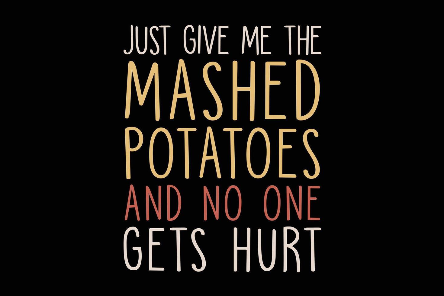 Just Give Me The Mashed Potatoes And No one Gets Hurt Funny Thanksgiving T-Shirt Design vector