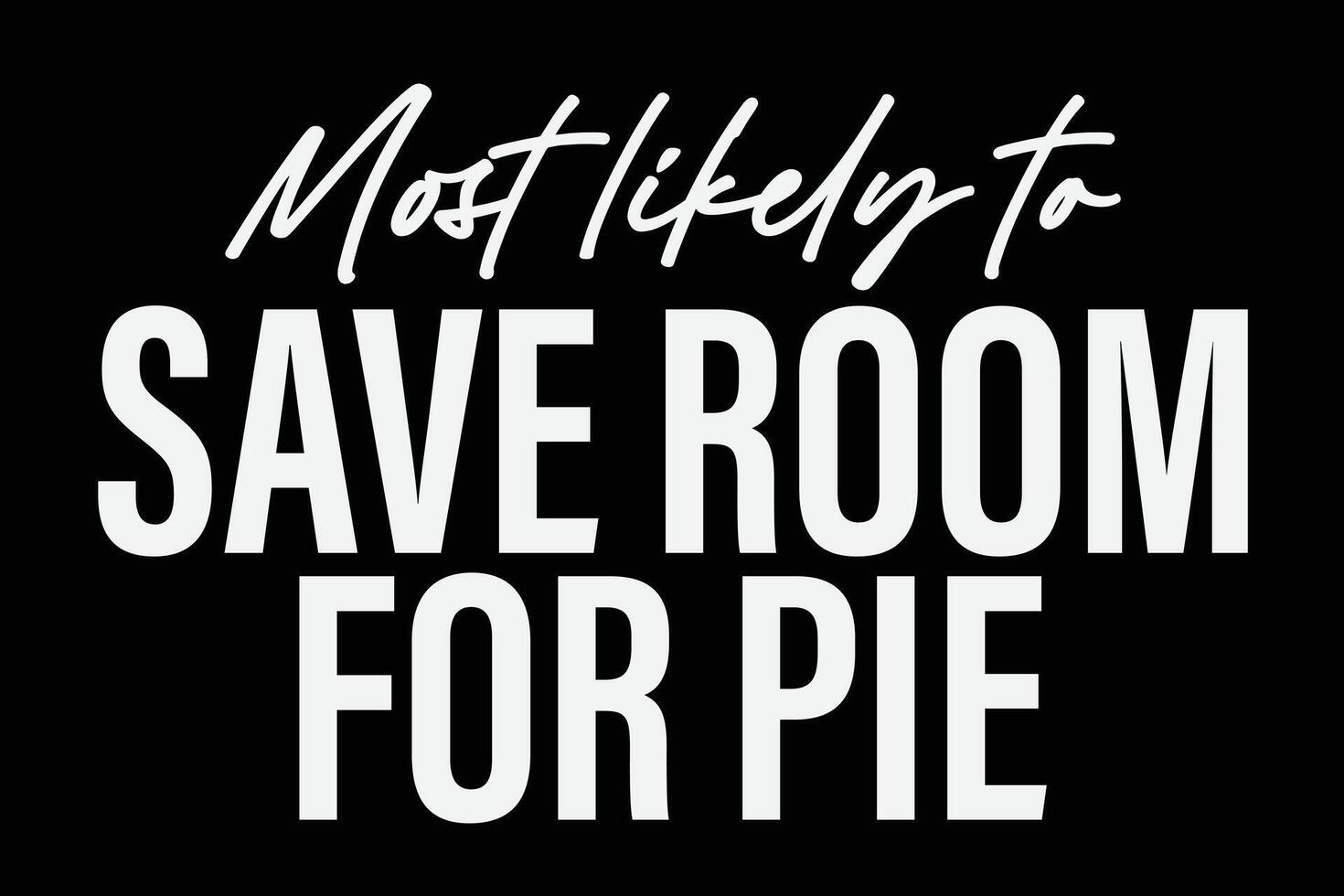 Most Likely To Save Room Por Pie Funny T-Shirt Design vector