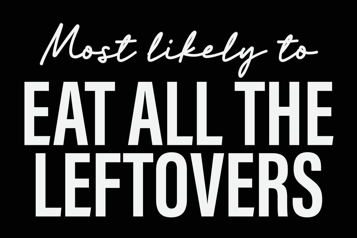 Most Likely To Eat All The Leftovers Funny T-Shirt Design vector