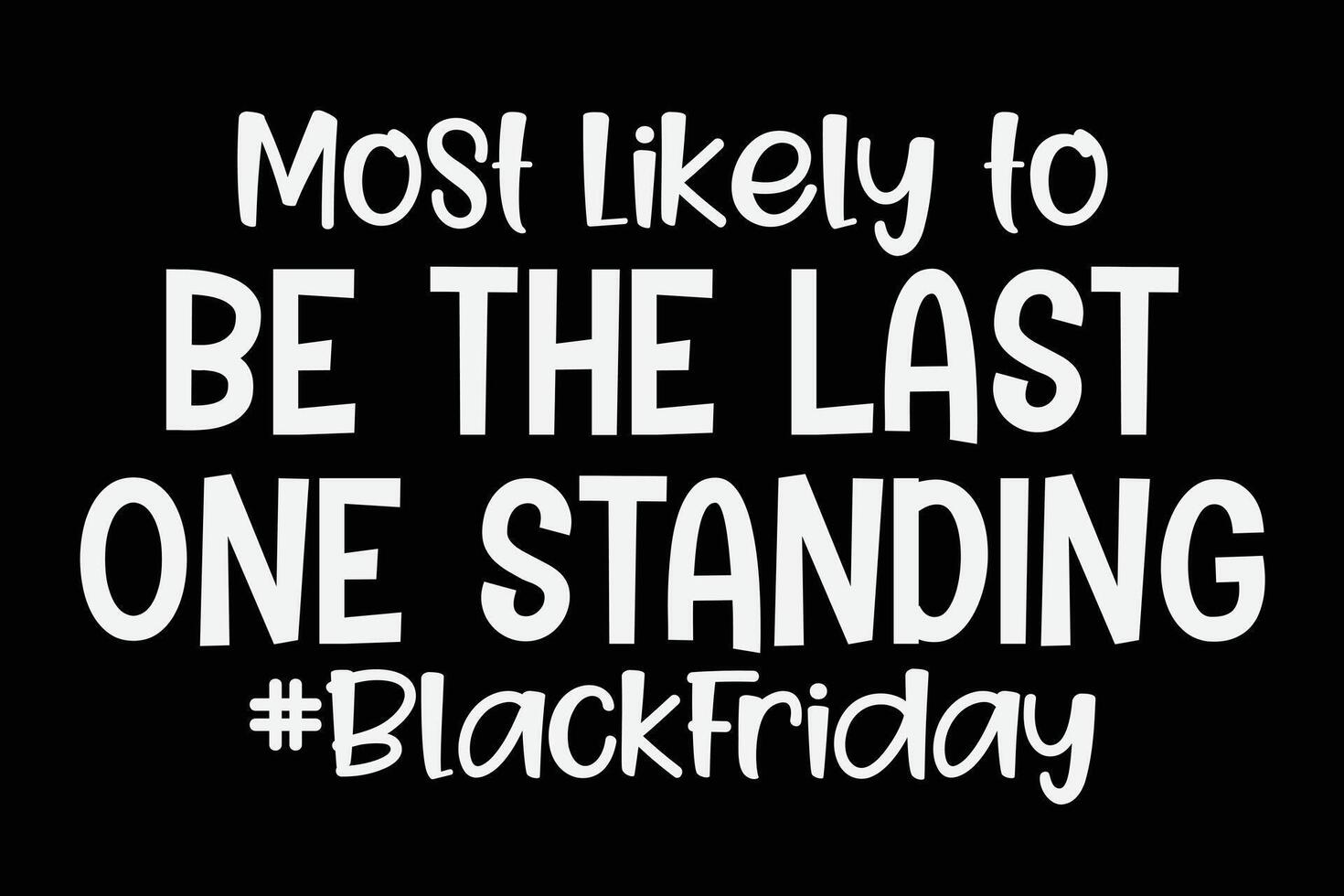 Most Likely To Be The Last One Standing Funny Black Friday T-Shirt Design vector