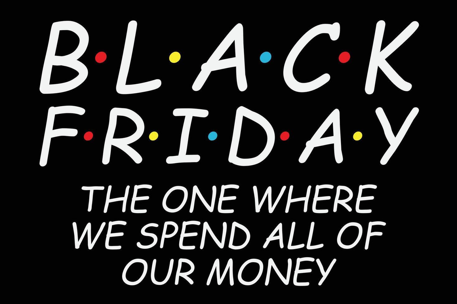 Black Friday The One Where We Spend All Of Our Money Funny Black Friday T-Shirt Design vector