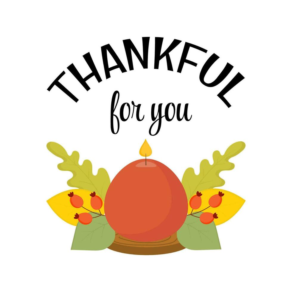 Thankful for you. Thanksgiving vector illustration for greeting card, appreciation gift tag, print, sticker. Candle with autumn decorations, leaves, berries.