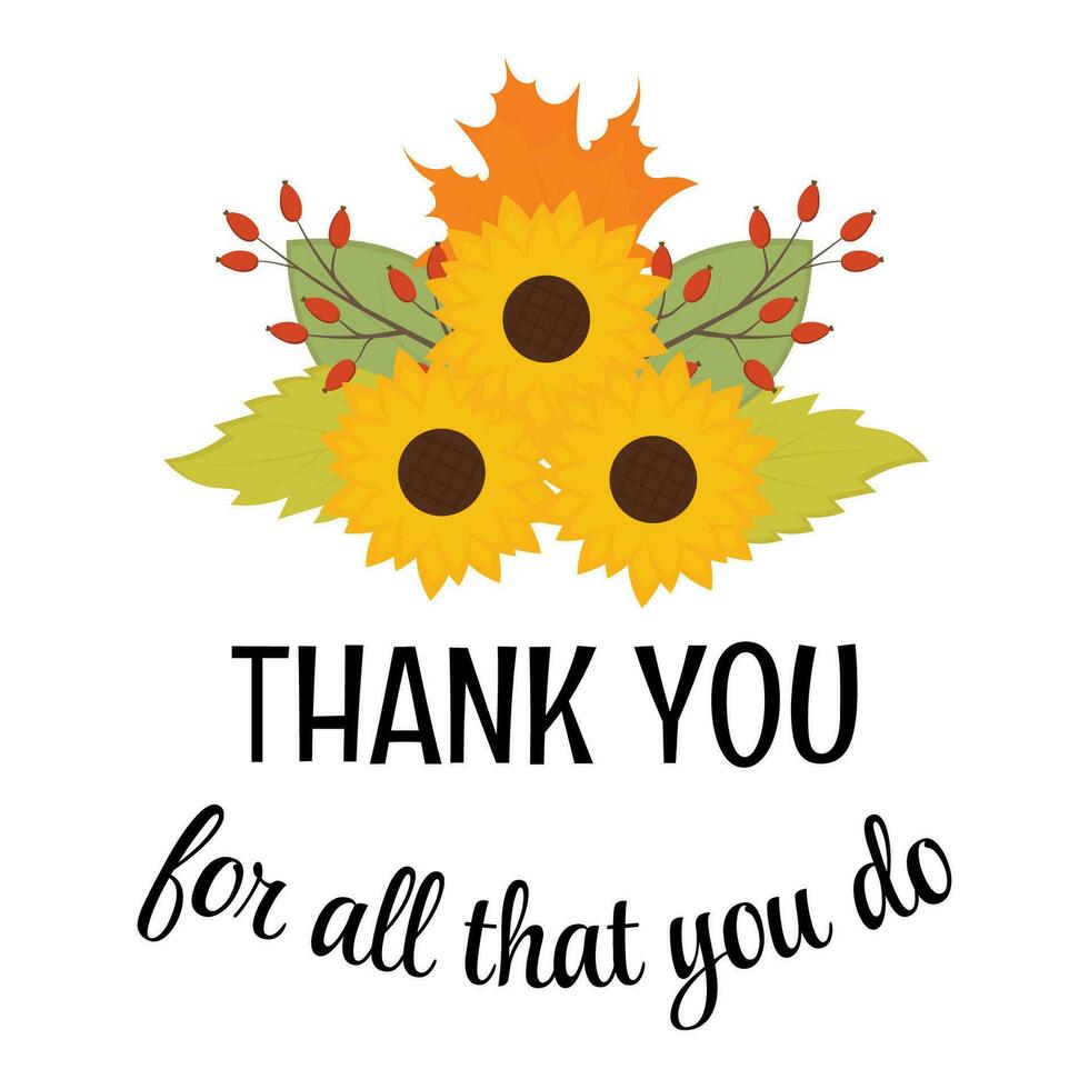 Thank you for all that you do. Thanksgiving vector illustration for greeting card, appreciation gift tag, print, sticker. Sunflowers with autumn decorations, leaves, berries. Fall  appreciation.