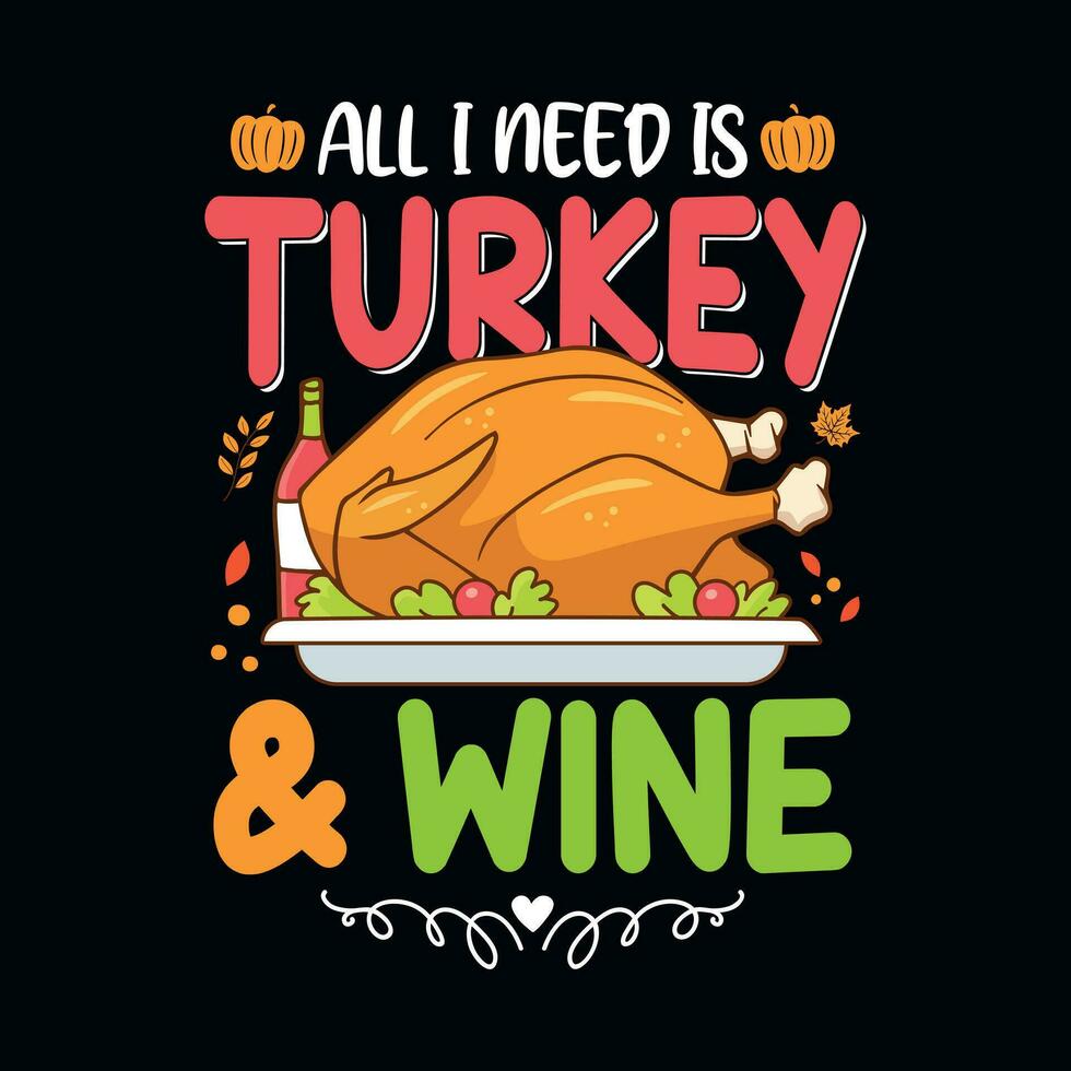 All I need is turkey and wine Thanksgiving quotes typographic design vector