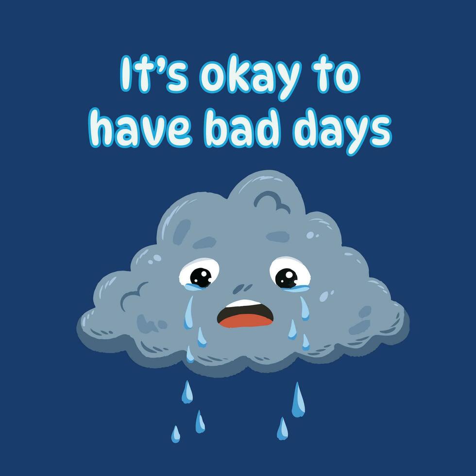 Crying cloud having a bad day causing rain fall. It is okay to have bad days design isolated on dark bg. Emotional cloud. Simple flat cartoon art styled drawing for children books or tshirt prints. vector