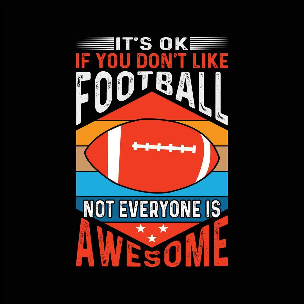 it's ok if you don't like football not everyone is awesome vector