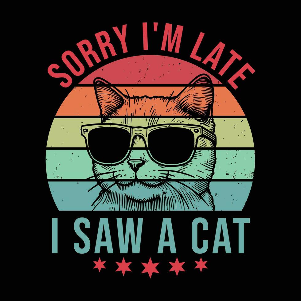 Cute Pet Tee Sorry I'm late I saw a cat Funny Cat T-Shirt vector