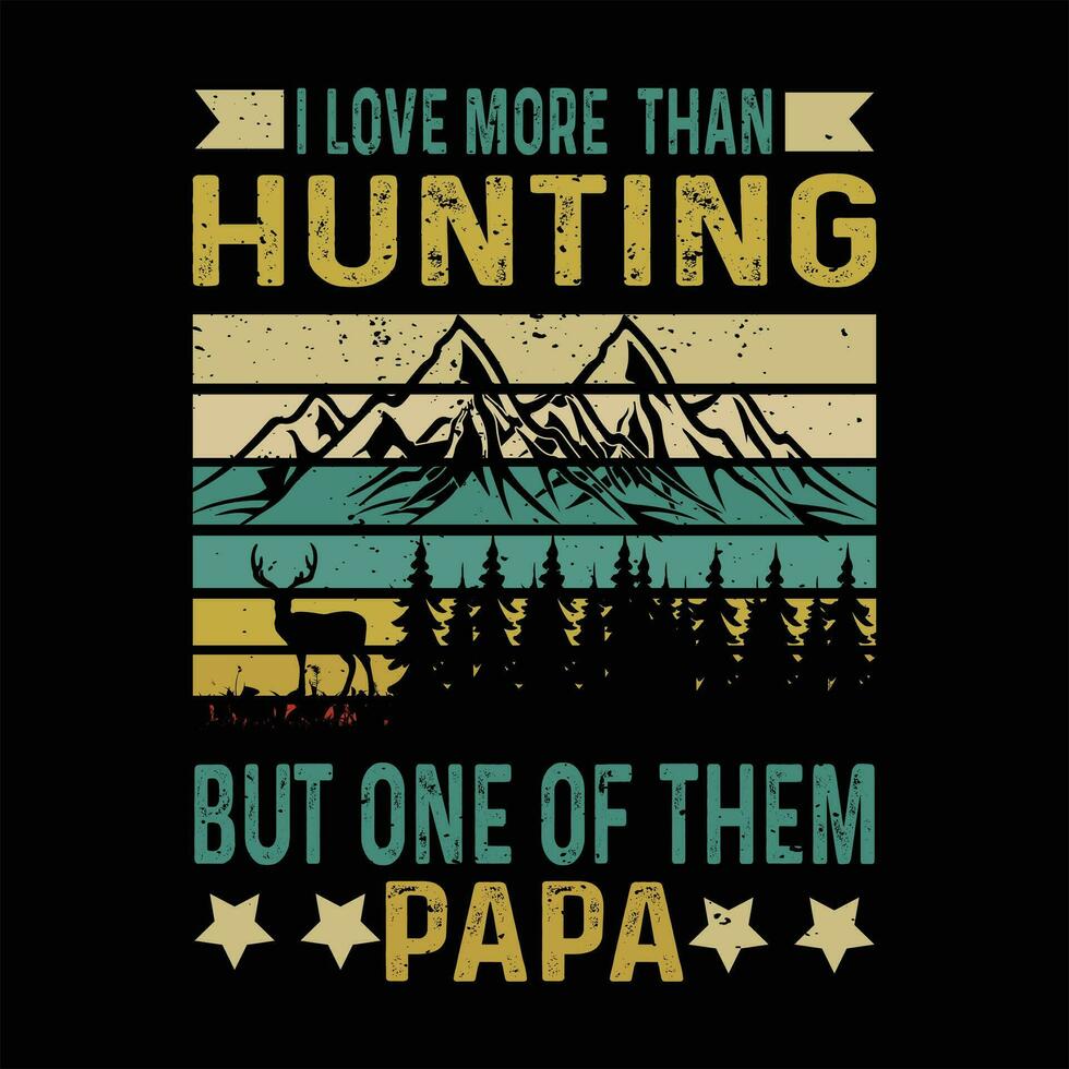 I LOVE MORE THAN HUNTIN BUT ONE OF THEM PAPA vector