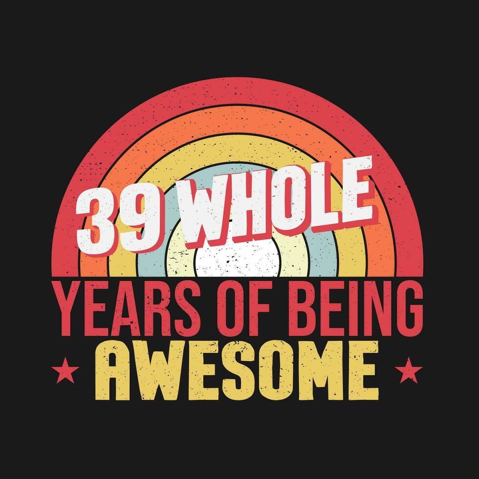 39 whole years of being awesome. 39th birthday, 39th Wedding Anniversary lettering vector