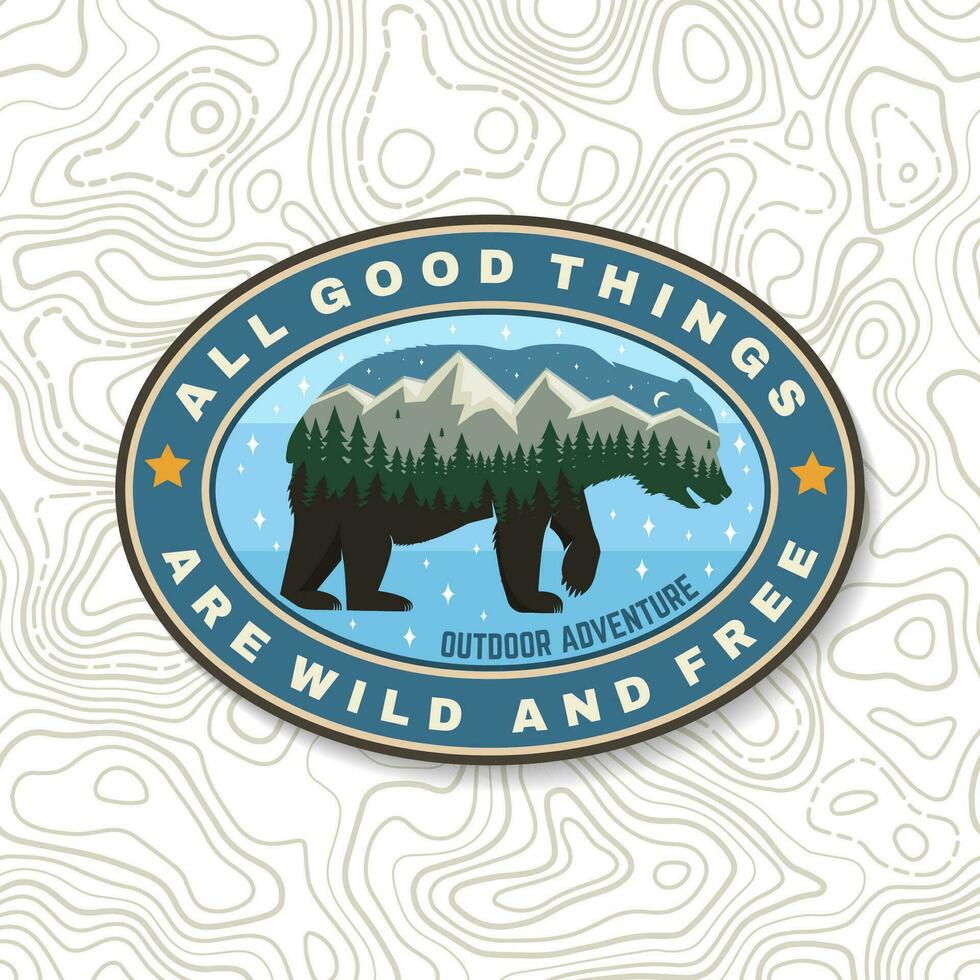 All good things are wild and free. Outdoor adventure. Vector . Concept for shirt or logo, print, stamp or tee. Vintage typography design with bear, forest and mountain landscape silhouette