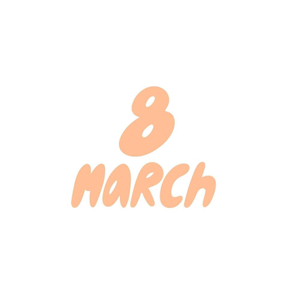 March 8 lettering. International Women's day.  Used for greeting card, and poster design. vector