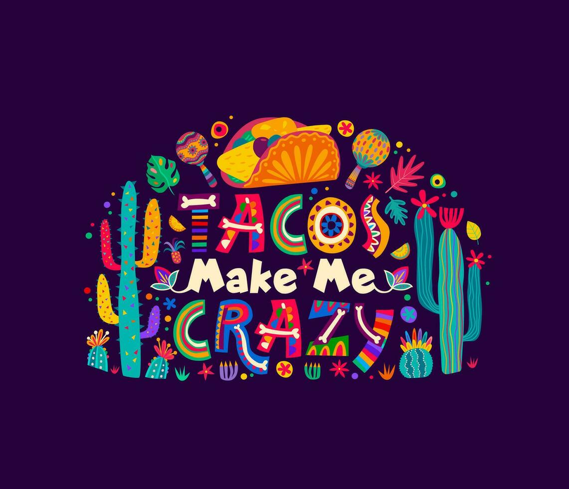 Mexican quote Tacos Make Me Crazy, cactus, maracas vector