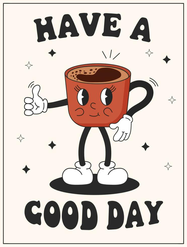 Vector cartoon retro mascot of cup coffee. Lettering have a good day. Vintage style 70s, 60s, 50s character. Groovy poster for coffee house and cafe.