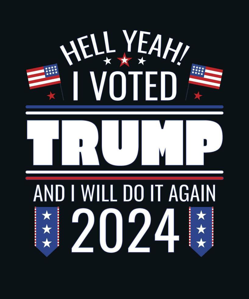 Trump 2024 Hell Yeh I Voted Trump and I Will do it Again 2024 vector