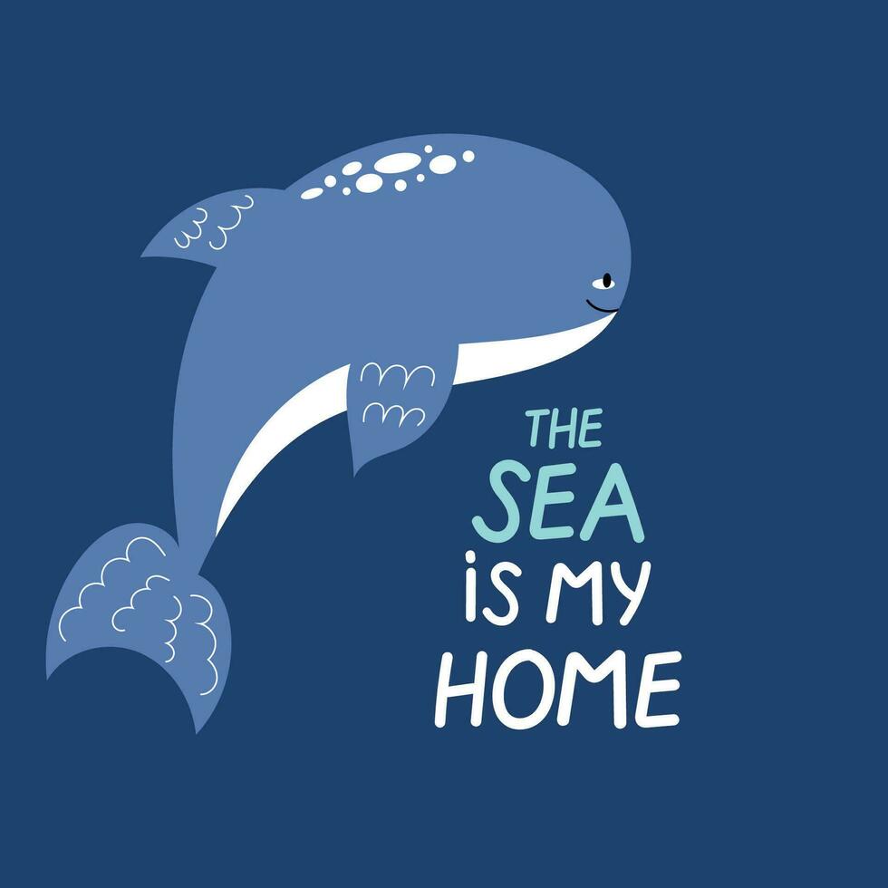 Cute hand drawn smiling whale. The sea is my home. Ocean protect concept for kids. vector