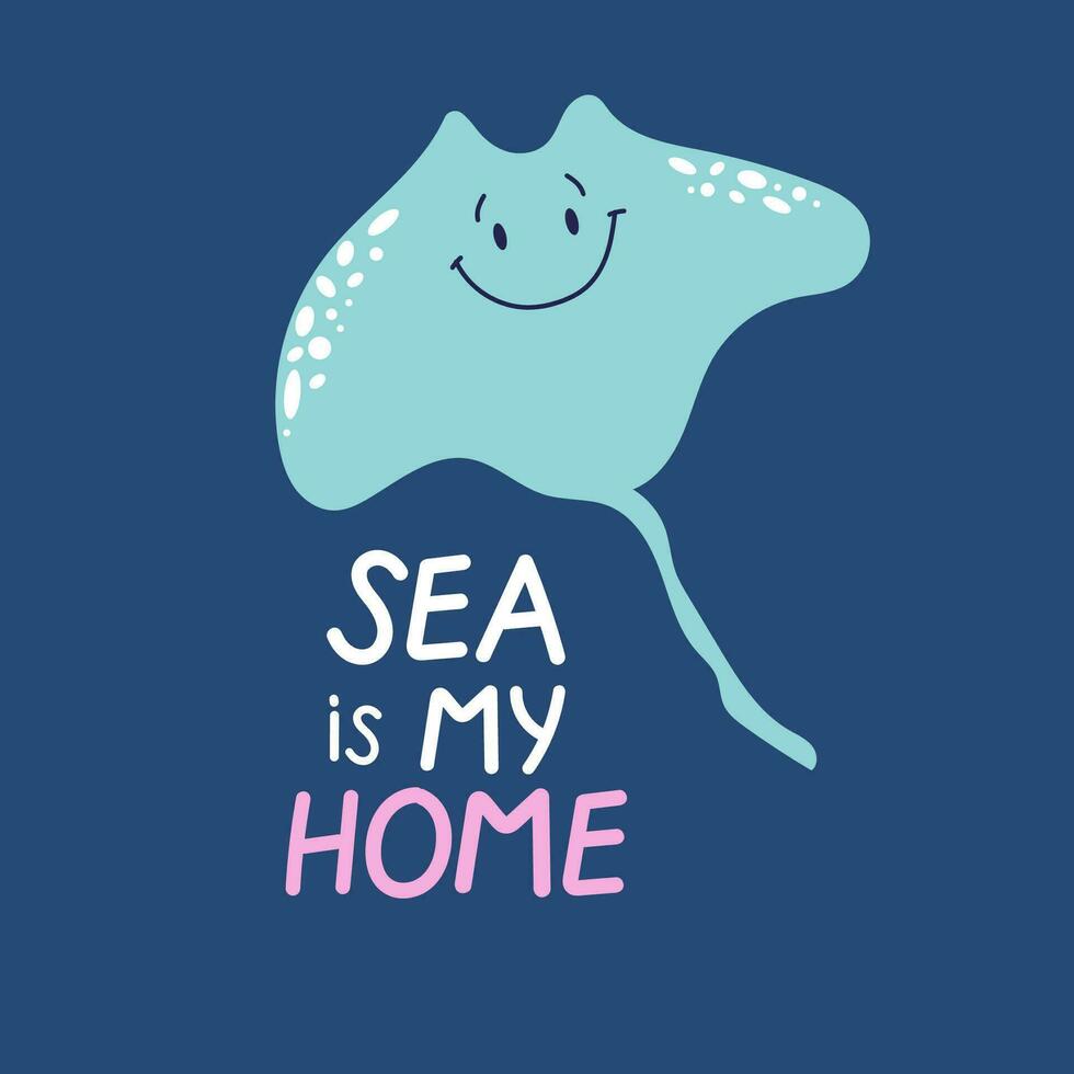 linda sonriente mano dibujado manta rayo. mar es mi hogar frase. Oceano proteger concepto para niños. vector
