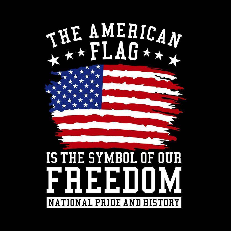 The American Flag Is The Symbol Of Our Freedom - Distressed US Flag 911 T Shirt Design vector