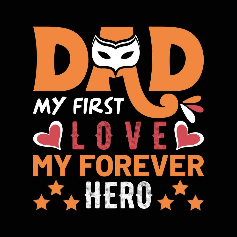 Dad my first love my forever hero. Father's day t-shirt design template. vector