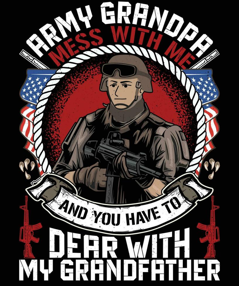 Army grandpa mess with me and you have to dear with my grandfather veteran t shirt design vector