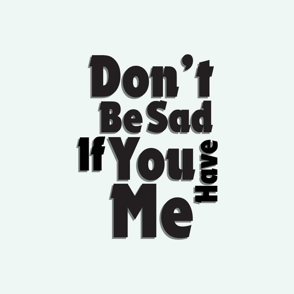 Don't be sad If you have me vector on white background for cricut design print