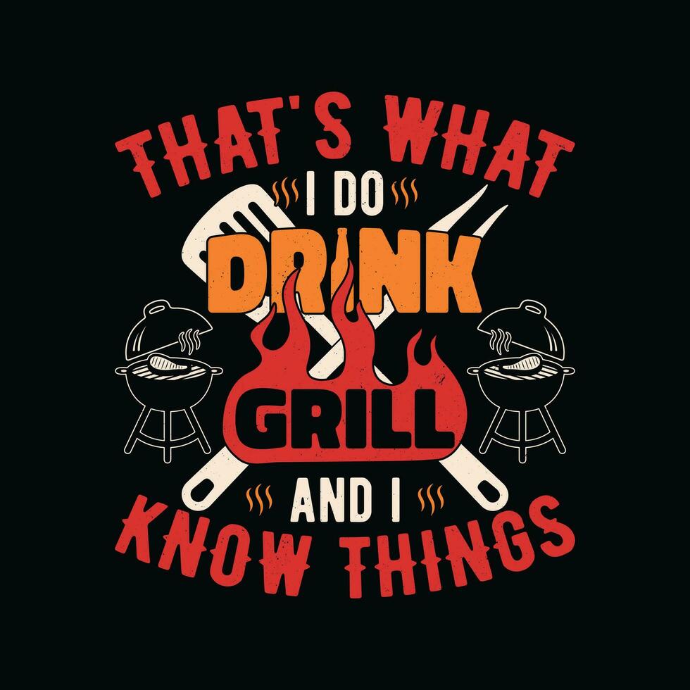 eso es qué yo hacer bebida parrilla y yo saber cosas - gracioso cerveza parrilla t camisa diseño. vector