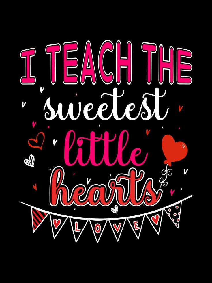I TEACH THE SWEETEST LITTLE HEARTS Valentine's Day Lettering T-shirt Typography vector